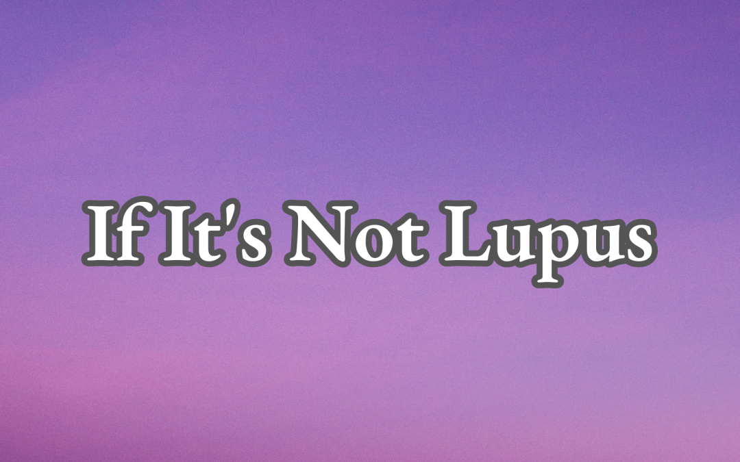 If It’s Not Lupus
